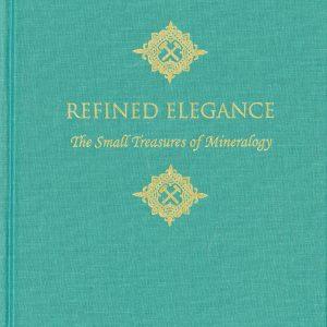 Refined Elegance: The Small Treasures of Mineralogy (Hardcover- Limited Edition)